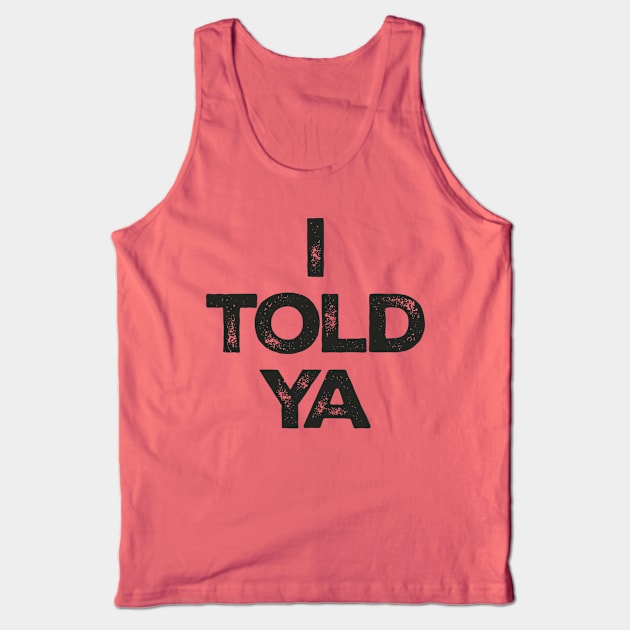 i-told-ya Tank Top by lisiousmarcels